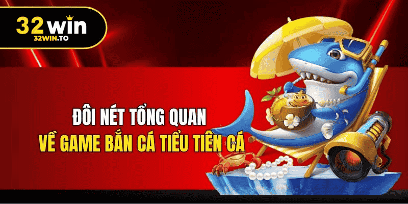 Tính Năng Đặc Sắc Của Tiểu Tiên Cá 32WIN
