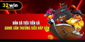 Tiểu Tiên Cá 32WIN – Cuộc Phưu Lưu Truy Tìm Kho Báu Bên Dưới Đáy Đại Dương Tuyệt Mỹ