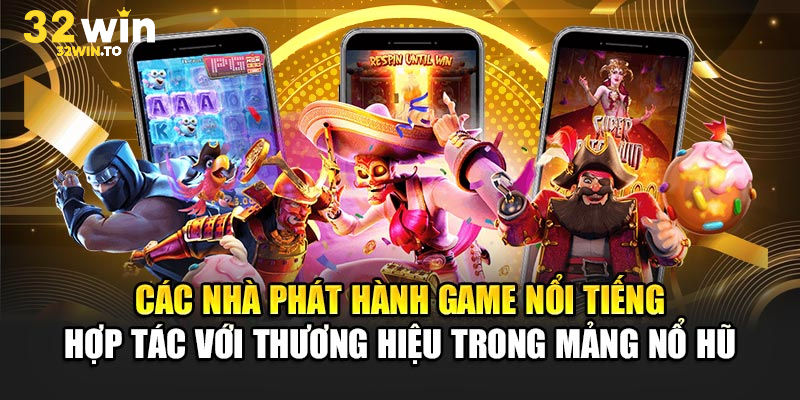 Nỗ hũ 32win hợp tác với các đối tác hàng đầu trên thị trường game online