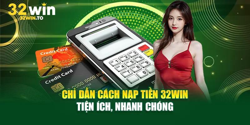 Hướng dẫn nạp tiền 32Win – Toàn diện từ A đến Z dành cho game thủ.