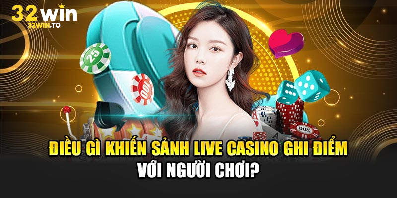 Đây là những lý do khiến Casino 32win hot đến vậy