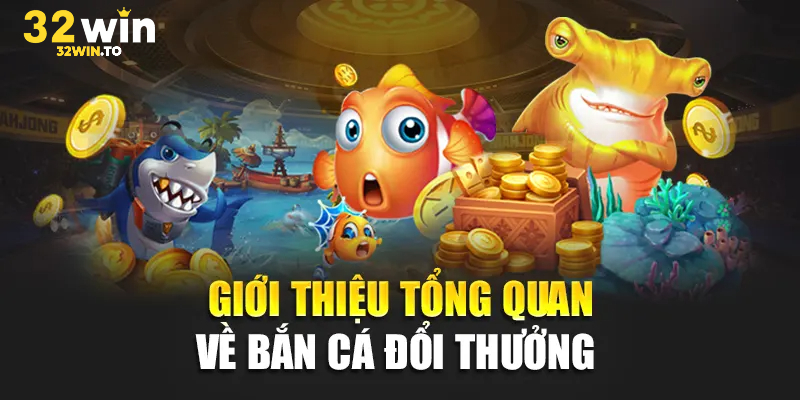 Giới thiệu đôi nét về bắn cá 32win