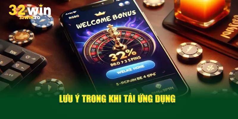 Một vài lưu ý nhỏ khi tải App 32win